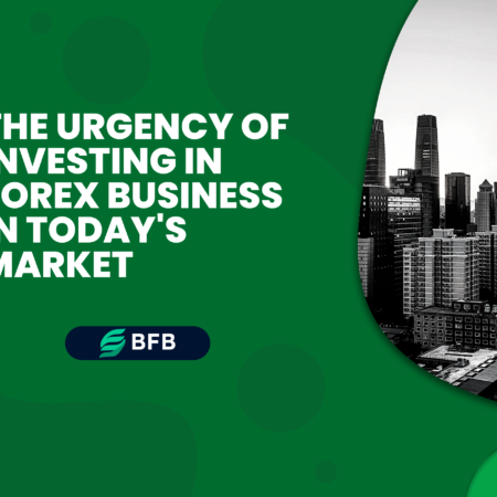 The Urgency of Investing in Forex Business in Today’s Market