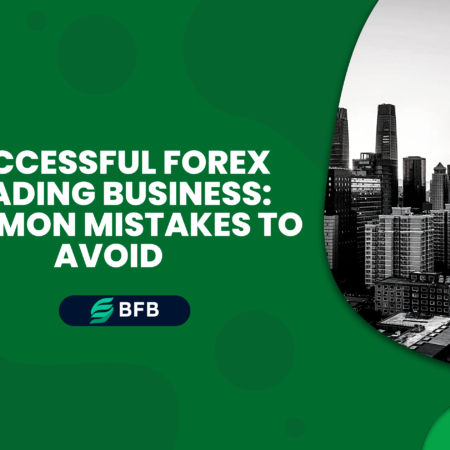 Successful Forex Trading Business: Common Mistakes to Avoid