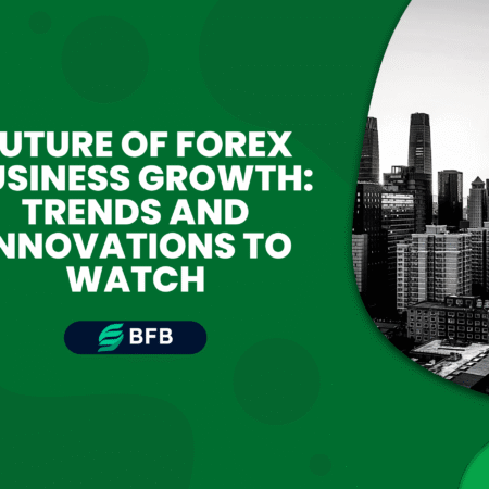 Future of Forex Business Growth: Trends and Innovations to Watch