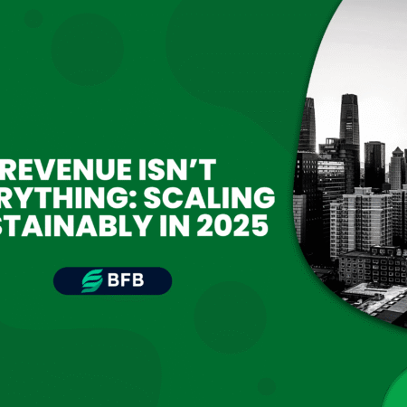 Revenue Isn’t Everything: Scaling Sustainably in 2025