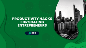 Productivity Hacks for Scaling Entrepreneurs