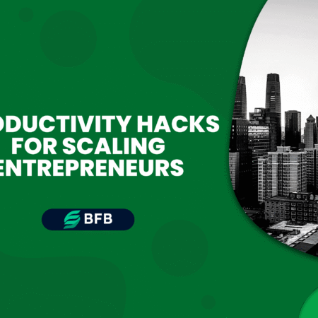 Productivity Hacks for Scaling Entrepreneurs