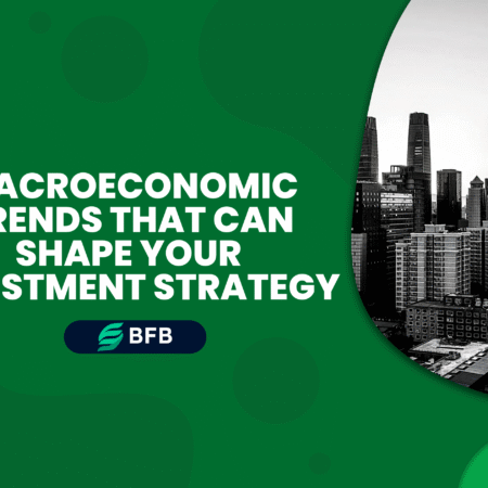 Macroeconomic Trends That Can Shape Your Investment Strategy